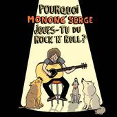 Mononc' Serge : Pourquoi Mononc' Serge Joues-Tu du Rock'n'Roll ?
